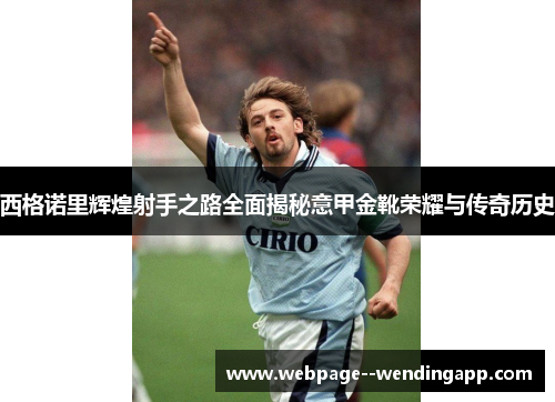 西格诺里辉煌射手之路全面揭秘意甲金靴荣耀与传奇历史 西格诺里辉煌射手之路全面揭秘意甲金靴荣耀与传奇历史