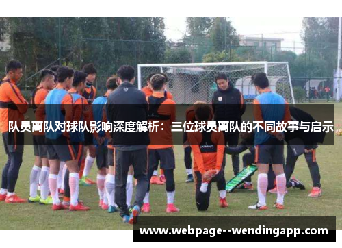 队员离队对球队影响深度解析：三位球员离队的不同故事与启示
